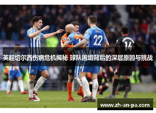 英超切尔西伤病危机揭秘 球队困境背后的深层原因与挑战 英超切尔西伤病危机揭秘 球队困境背后的深层原因与挑战