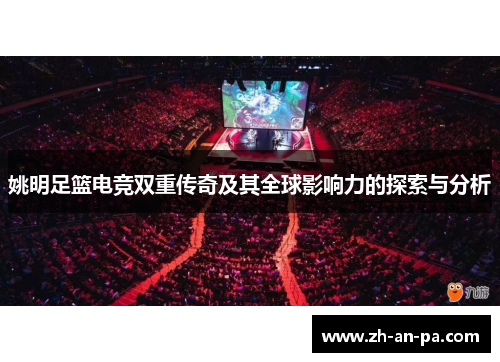 姚明足篮电竞双重传奇及其全球影响力的探索与分析 姚明足篮电竞双重传奇及其全球影响力的探索与分析