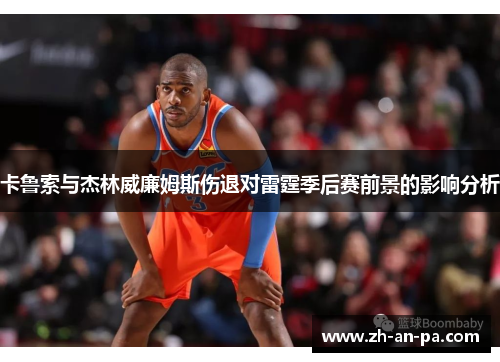 卡鲁索与杰林威廉姆斯伤退对雷霆季后赛前景的影响分析