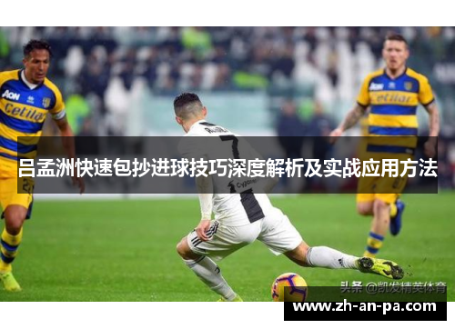 吕孟洲快速包抄进球技巧深度解析及实战应用方法