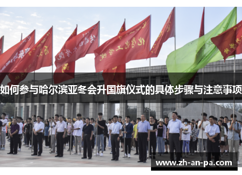 如何参与哈尔滨亚冬会升国旗仪式的具体步骤与注意事项 如何参与哈尔滨亚冬会升国旗仪式的具体步骤与注意事项