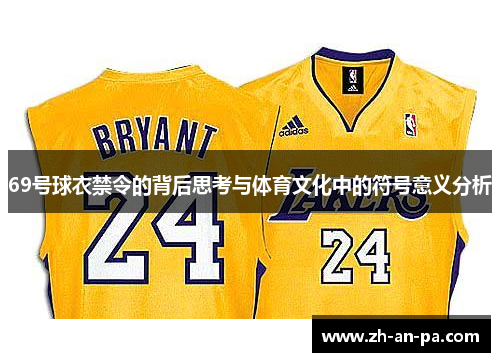 69号球衣禁令的背后思考与体育文化中的符号意义分析 69号球衣禁令的背后思考与体育文化中的符号意义分析
