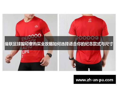 曼联足球服印章购买全攻略如何选择适合你的纪念款式与尺寸 曼联足球服印章购买全攻略如何选择适合你的纪念款式与尺寸