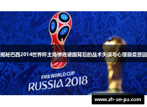 揭秘巴西2014世界杯主场惨败德国背后的战术失误与心理崩盘原因