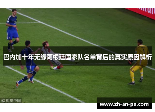 巴内加十年无缘阿根廷国家队名单背后的真实原因解析 巴内加十年无缘阿根廷国家队名单背后的真实原因解析