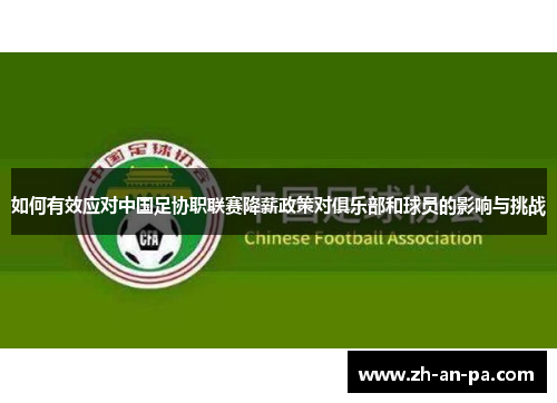 如何有效应对中国足协职联赛降薪政策对俱乐部和球员的影响与挑战 如何有效应对中国足协职联赛降薪政策对俱乐部和球员的影响与挑战