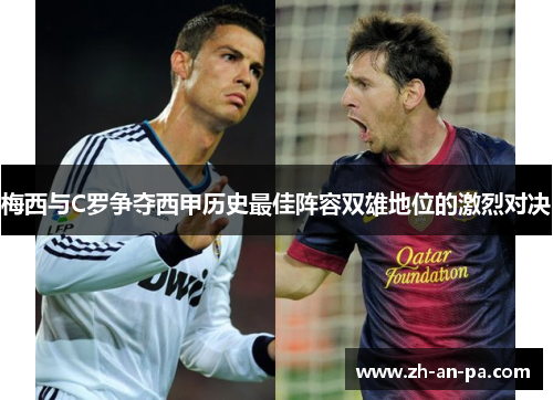 梅西与C罗争夺西甲历史最佳阵容双雄地位的激烈对决 梅西与C罗争夺西甲历史最佳阵容双雄地位的激烈对决