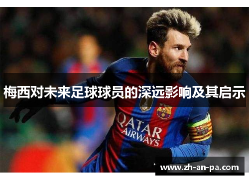 梅西对未来足球球员的深远影响及其启示