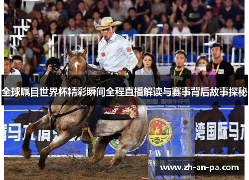 全球瞩目世界杯精彩瞬间全程直播解读与赛事背后故事探秘