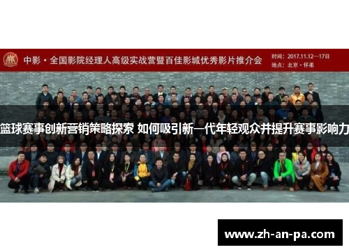 篮球赛事创新营销策略探索 如何吸引新一代年轻观众并提升赛事影响力