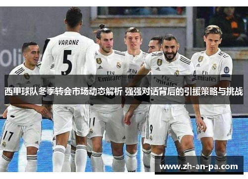 西甲球队冬季转会市场动态解析 强强对话背后的引援策略与挑战