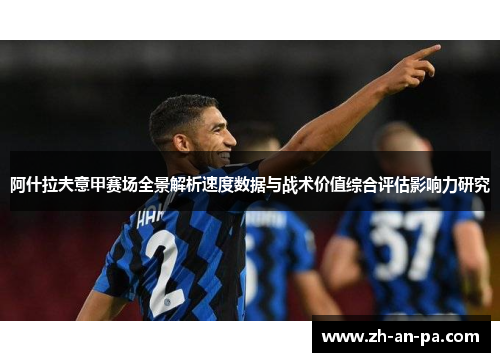 阿什拉夫意甲赛场全景解析速度数据与战术价值综合评估影响力研究