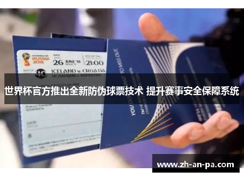 世界杯官方推出全新防伪球票技术 提升赛事安全保障系统